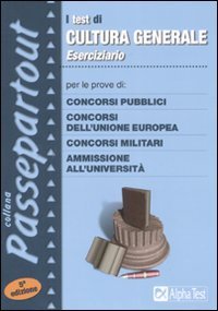 Eserciziario per i test di cultura generale. Per le prove di: concorsi pubblici, concorsi dell'Unione Europea, concorsi militari, ammissione all'universit&agrave;