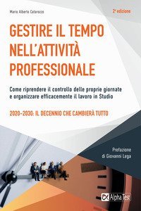 Gestire il tempo nell'attivit&agrave; professionale. Come riprendere il controllo delle proprie giornate e organizzare efficacemente il lavoro in Studio