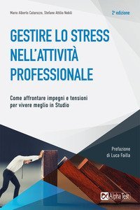 Gestire lo stress nell'attivit&agrave; professionale. Come affrontare impegni e tensioni per vivere meglio in studio