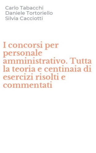 I concorsi per personale amministrativo. Tutta la teoria e centinaia di esercizi risolti e commentati