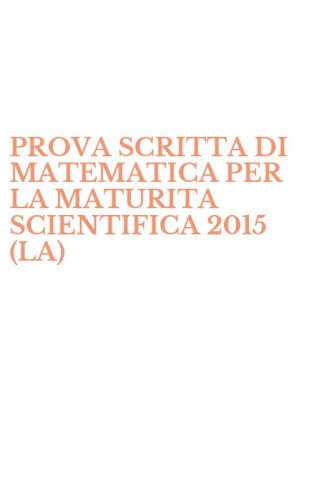 PROVA SCRITTA DI MATEMATICA PER LA MATURITA SCIENTIFICA 2015 (LA)