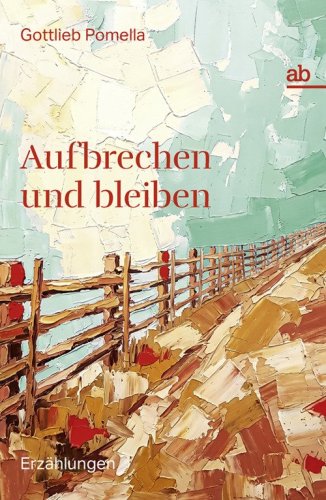 Aufbrechen und bleiben. Erz&auml;hlungen