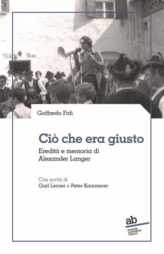 Ci&ograve; che era giusto. Eredit&agrave; e memoria di Alexander Langer