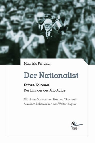 Der Nationalist. Ettore Tolomei. Der Erfinder des Alto Adige