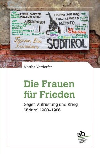 Die Frauen f&uuml;r Frieden. Gegen Aufr&uuml;stung und Krieg. S&uuml;dtirol 1980-1986