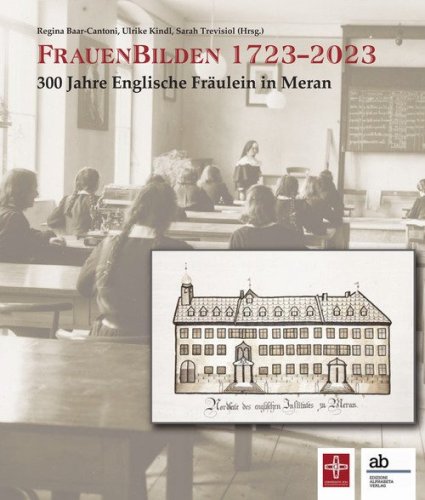 FrauenBilden 1723-2023. 300 Jahre Englische Fr&auml;ulein in Meran