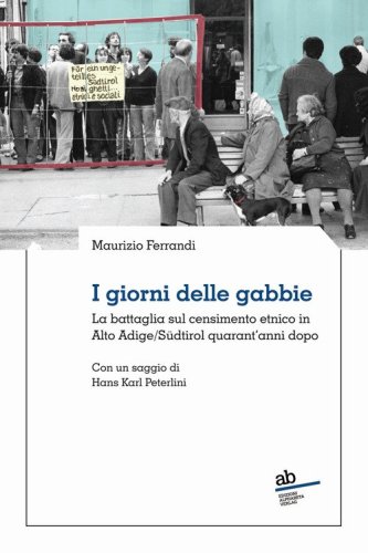 I giorni delle gabbie. La battaglia sul censimento etnico in Alto Adige/S&uuml;dtirol quarant'anni dopo