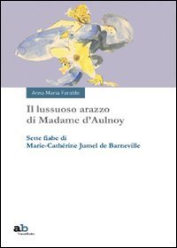 Il lussuoso arazzo di Madame d'Aulnoy. Sette fiabe di Marie-Cath&eacute;rine Jumel de Barneville