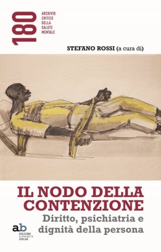Il nodo della contenzione. Diritto, psichiatria e dignit&agrave; della persona