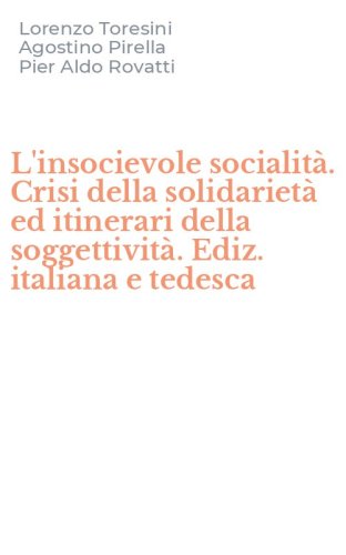 L'insocievole socialit&agrave;. Crisi della solidariet&agrave; ed itinerari della soggettivit&agrave;. Ediz. italiana e tedesca