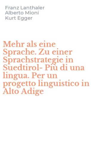 Mehr als eine Sprache. Zu einer Sprachstrategie in Suedtirol-Pi&ugrave; di una lingua. Per un progetto linguistico in Alto Adige