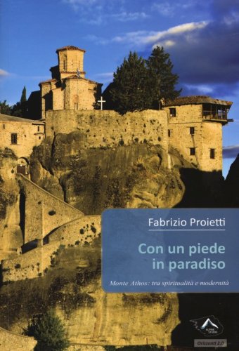 Con un piede in paradiso. Monte Athos: tra spiritualit&agrave; e modernit&agrave;