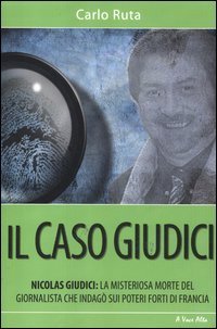 Il caso Giudici. La misteriosa morte del giornalista che indag&ograve; sui poteri forti di Francia