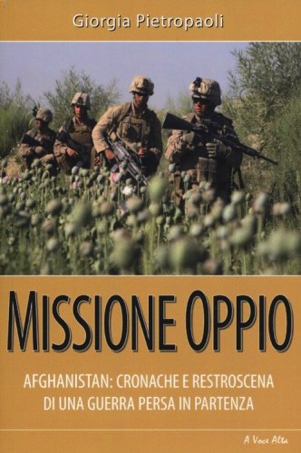 Missione oppio. Afghanistan: cronache e retroscena di una guerra persa in partenza