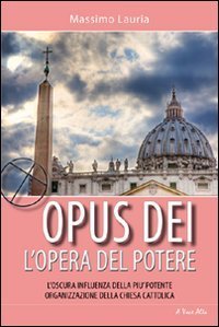 Opus Dei. L'opera del potere. L'oscura influenza della pi&ugrave; potente organizzazione della Chiesa cattolica