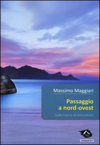 Passaggio a Nord-Ovest. Sulle tracce di Amundsen