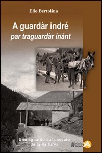 A guarda indr&eacute; par traguardar in&agrave;nt. Uno sguardo sul passato della Valfurva