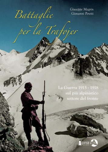 Battaglie per la Trafojer. La guerra 1915-1918 sul pi&ugrave; alpinistico settore del fronte