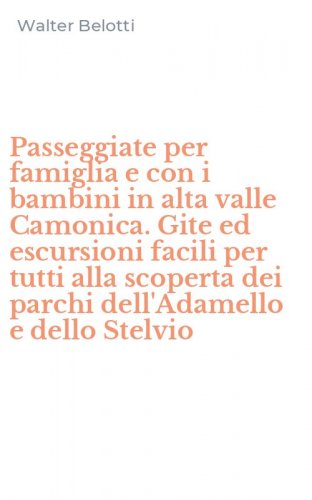 Passeggiate per famiglia e con i bambini in alta valle Camonica. Gite ed escursioni facili per tutti alla scoperta dei parchi dell'Adamello e dello Stelvio