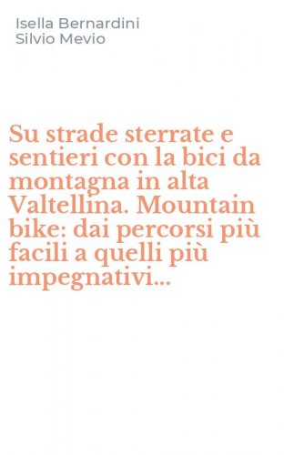 Su strade sterrate e sentieri con la bici da montagna in alta Valtellina. Mountain bike: dai percorsi pi&ugrave; facili a quelli pi&ugrave; impegnativi...