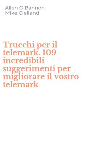 Trucchi per il telemark. 109 incredibili suggerimenti per migliorare il vostro telemark
