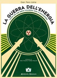 La guerra dell'energia. Tutto ci&ograve; che Greta Thumberg non ti racconter&agrave;
