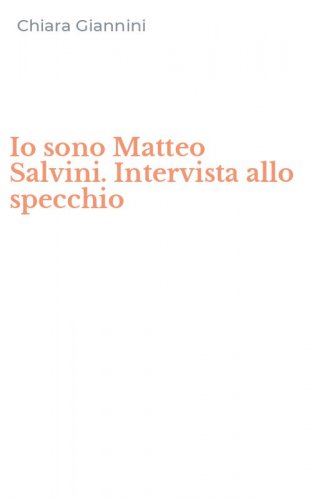 Io sono Matteo Salvini. Intervista allo specchio