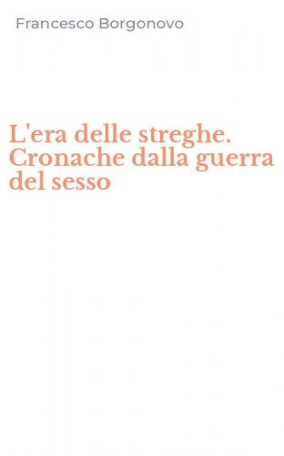 L'era delle streghe. Cronache dalla guerra del sesso