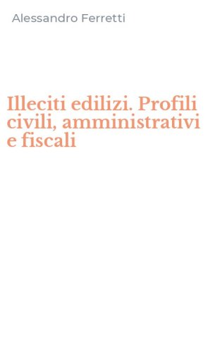 Illeciti edilizi. Profili civili, amministrativi e fiscali