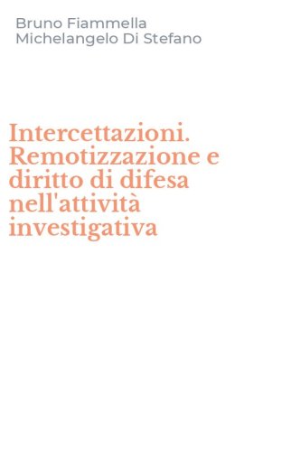 Intercettazioni. Remotizzazione e diritto di difesa nell'attivit&agrave; investigativa