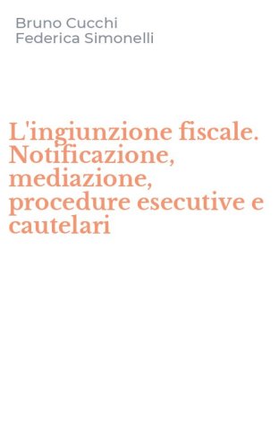 L'ingiunzione fiscale. Notificazione, mediazione, procedure esecutive e cautelari