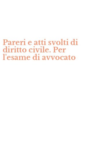 Pareri e atti svolti di diritto civile. Per l'esame di avvocato