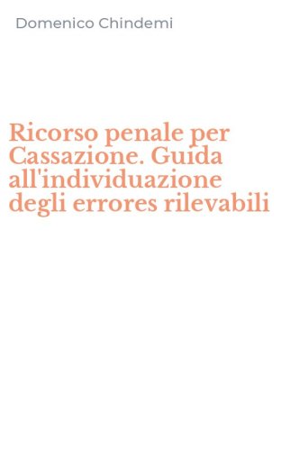 Ricorso penale per Cassazione. Guida all'individuazione degli errores rilevabili