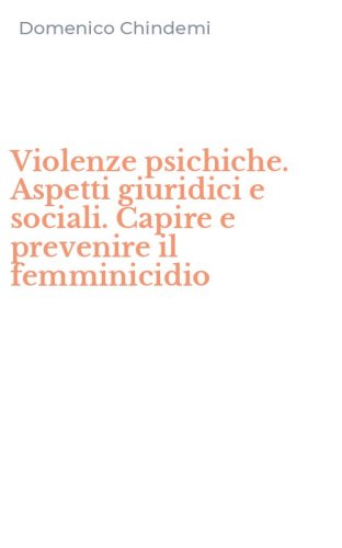 Violenze psichiche. Aspetti giuridici e sociali. Capire e prevenire il femminicidio - FEMMINICIDIO