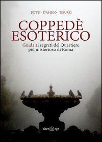 Copped&egrave; esoterico. Guida ai segreti del quartiere pi&ugrave; misterioso di Roma