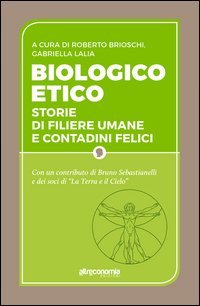 Biologico etico. Storie di filiere umane e contadini felici