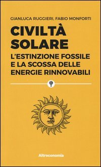 Civilt&agrave; solare. L'estinzione fossile e la scossa delle energie rinnovabili