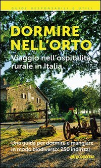 Dormire nell'orto. Viaggio nell'ospitalit&agrave; rurale in Italia - UN'CCOGLIENZA LOCALE, AUTENTICA ED ECONOMICA