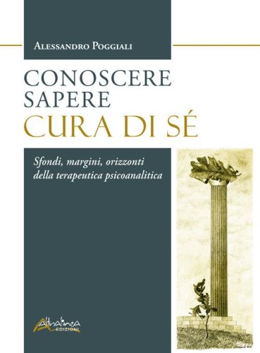 Conoscere Sapere Cura di s&eacute;. Sfondi, margini, orizzonti della terapeutica psicoanalitica