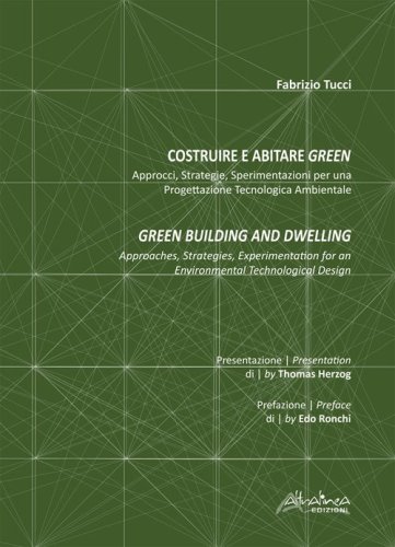 Costruire e abitare green. Approcci, strategie, sperimentazioni per una progettazione tecnologica ambientale-Green building and dwelling. Approaches, strategies, experimentation for an environmental technological design