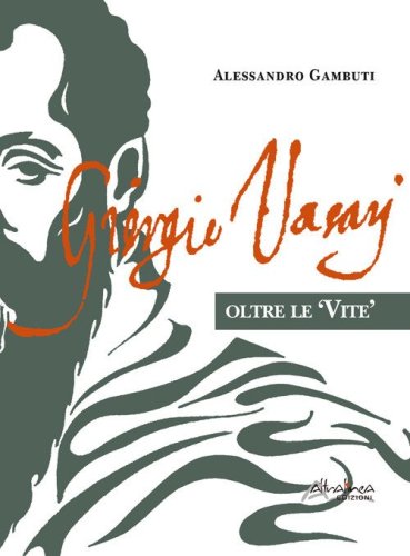 Giorgio Vasari. Oltre le &laquo;Vite&raquo;