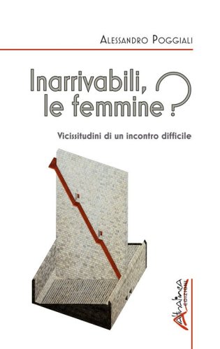 Inarrivabili, le femmine? Vicissitudini di un incontro difficile