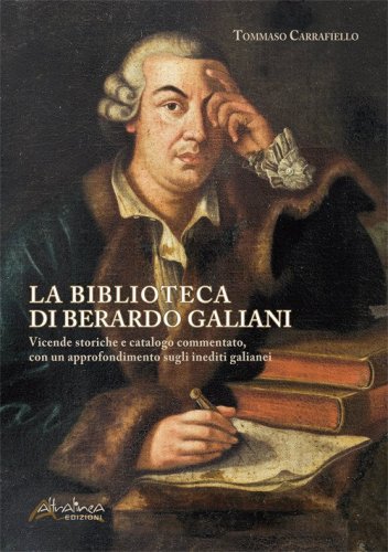 La biblioteca di Berardo Galiani. Vicende storiche e catalogo commentato, con un approfondimento sugli inediti galianei