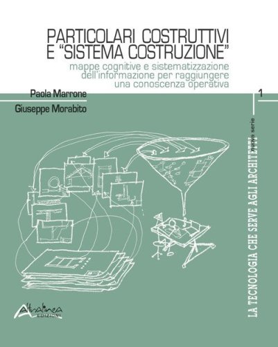 La tecnologia che serve agli architetti. Particolari costruttivi e &laquo;sistema costruzione&raquo;. Mappe cognitive e sistematizzazione dell'informazione per raggiungere una conoscenza operativa