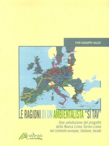 Le ragioni di un ambientalista "S&igrave; TAV". Una valutazione del progetto della Nuova Linea Torino-Lione nel contesto europeo, italiano, locale