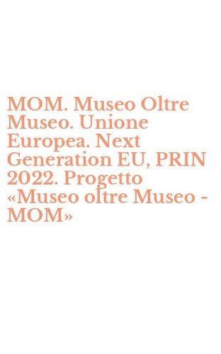 MOM. Museo Oltre Museo. Unione Europea. Next Generation EU, PRIN 2022. Progetto &laquo;Museo oltre Museo - MOM&raquo;