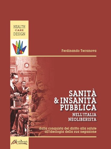 Sanit&agrave; e insanit&agrave; pubblica nell'Italia neoliberista. Dalla conquista del diritto alla salute all'ideologia della sua negazione