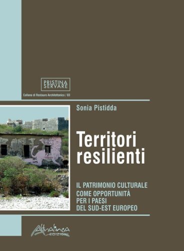 Territori resilienti. Il patrimonio culturale come opportunit&agrave; per i paesi del sud-est europeo