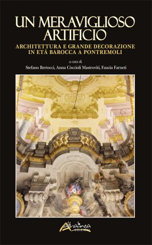 Un meraviglioso artificio. Architettura e grande decorazione in et&agrave; barocca a Pontremoli