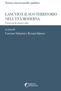 Lanuvio e il suo territorio nell'et&agrave; moderna. Crocevia di storia e arte